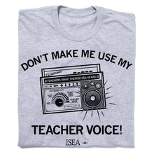 Load image into Gallery viewer, Don't Make Me Use My Teacher Voice