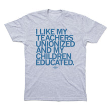 Load image into Gallery viewer, I Like My Teachers Unionized and My Children Educated Shirt
