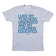 Load image into Gallery viewer, I Like My Teachers Unionized and My Children Educated Shirt