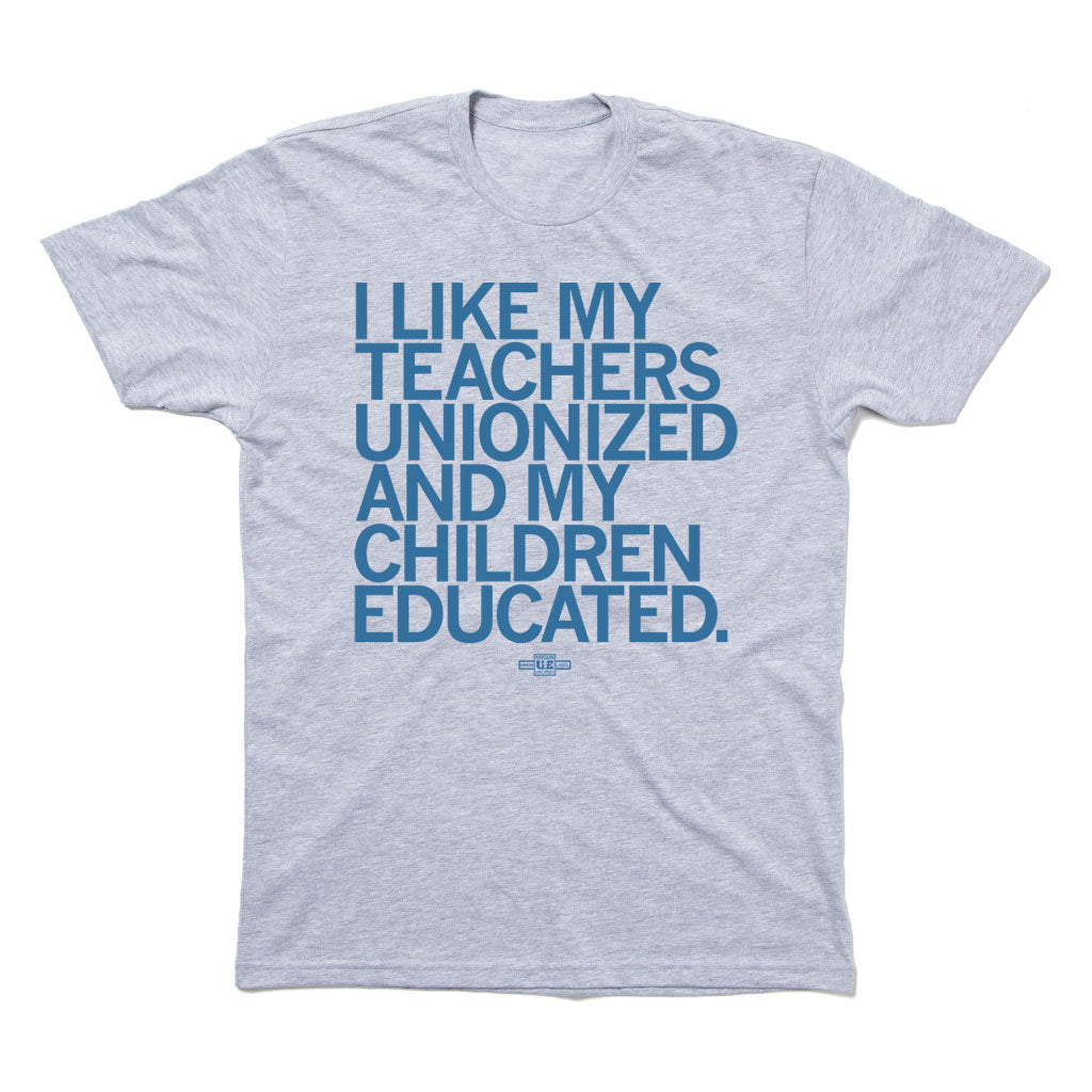 I Like My Teachers Unionized and My Children Educated Shirt